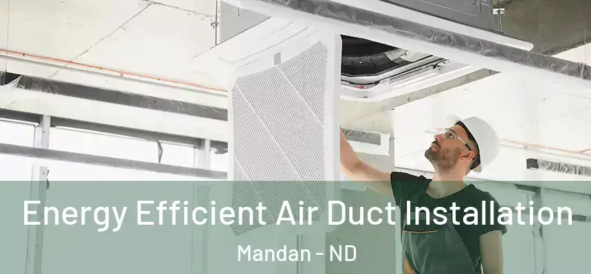  Energy Efficient Air Duct Installation Mandan - ND
