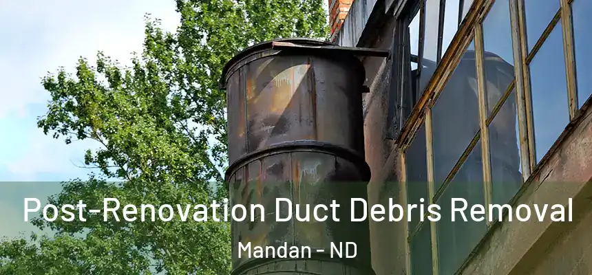  Post-Renovation Duct Debris Removal Mandan - ND